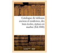 Catalogue De Tableaux Anciens Et Modernes, Des Trois Écoles, Statues En Marbre: , Propriété De M. Lucien Bonaparte. Vente 13 Janv. 1840