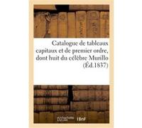 Catalogue de tableaux capitaux et de premier ordre, dont huit du célèbre Murillo Collectif (Auteur)