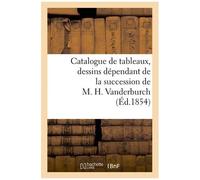 Catalogue De Tableaux, Dessins Dépendant De La Succession De M. H. Vanderburch