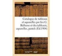 Catalogue de tableaux et aquarelles par feu G. Béthune et des tableaux, aquarelles, pastels Georges Petit (Auteur)