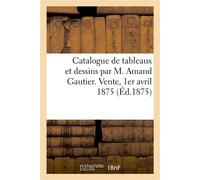 Catalogue de tableaux et dessins par M. Amand Gautier. Vente, 1er avril 1875 - Paul Durand-Ruel - Hachette Bnf - broché - Livre