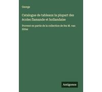 Catalogue de tableaux la plupart des écoles flamande et hollandaise: Provent en partie de la collection de feu M. van Sitter