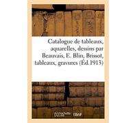 Catalogue De Tableaux Modernes, Aquarelles, Dessins Par Beauvais, E. Blin, F. Brissot