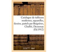 Catalogue de tableaux modernes, aquarelles, dessins, pastels par Baignères, Challié, Dezaunay