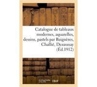 Catalogue de tableaux modernes, aquarelles, dessins, pastels par Baignères, Challié, Dezaunay