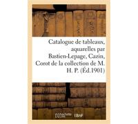 Catalogue de tableaux modernes et aquarelles par Bastien-Lepage, Cazin, Corot De la collection de M. H. P. - Georges Petit - Hachette Bnf - broché - Livre