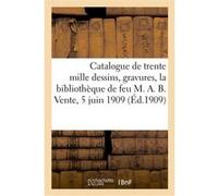 Catalogue de trente mille dessins, gravures ou lithographies, la bibliothèque de feu M. A. B. Paul Emile (Auteur)