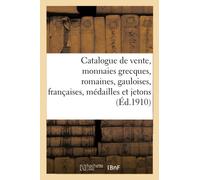 Catalogue De Vente, Monnaies Grecques, Romaines, Gauloises, Françaises, Médailles Et Jetons