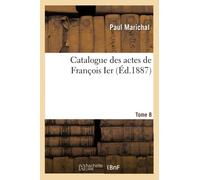 Catalogue des actes de François Ier. Tome 8
