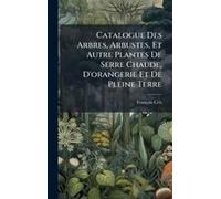Catalogue Des Arbres, Arbustes, Et Autre Plantes De Serre Chaude, D'orangerie Et De Pleine Terre