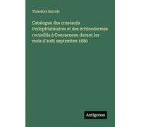 Catalogue des crustacés Podophtalmaires et des échinodermes recueillis à Concarneau durant les mois d'août septembre 1880