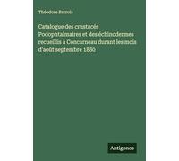 Catalogue des crustacés Podophtalmaires et des échinodermes recueillis à Concarneau durant les mois d'août septembre 1880