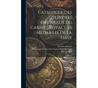 Catalogue Des Cylindres Orientaux Du Cabinet Royal Des Médailles De La Haye