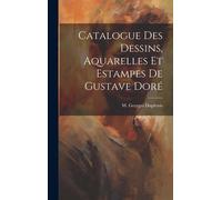 Catalogue Des Dessins, Aquarelles Et Estampes De Gustave Doré