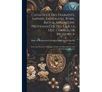 Catalogue Des Diamants, Saphirs, ÉMeraudes, Rubis, Bijoux, Argenterie Provenant De Feu S.A.R. Le Duc Charles De Brunswick: Vente Aux Enchè