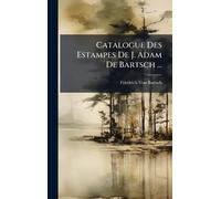 Catalogue Des Estampes De J. Adam De Bartsch ...