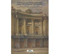 Catalogue Des Fonds Musicaux Conservés En Haute-Normandie - Tome 1, Bibliothèque Municipale De Rouen - Volume 1, Fonds Du Théâtre Des Arts (Xviiie Et Xixe Siècles)