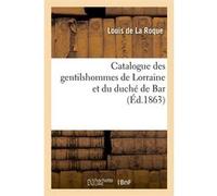 Catalogue des gentilshommes de Lorraine et du duché de Bar (Éd.1863) Collectif (Auteur)
