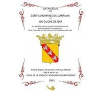 Catalogue des gentilshommes de Lorraine et du duché de Bar qui ont pris part ou envoyé leur procuration aux assemblées de la noblesse pour l'élection aux États généraux de 1789, publié d'après les pro