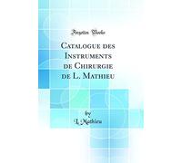 Catalogue Des Instruments de Chirurgie de L. Mathieu (Classic Reprint)