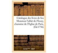 Catalogue Des Livres De Feu Monsieur L'abbé De Fleury, Chanoine De L'eglise De Paris,