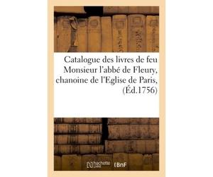 Catalogue des livres de feu Monsieur l'abbé de Fleury, chanoine de l'Eglise de Paris, Dont la vente se fera en détail mardi 27. avril 1756 & jours suivans, de relevée, rue Hautefeuille - Collectif - H