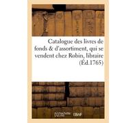Catalogue Des Livres De Fonds & D'assortiment, Qui Se Vendent Chez Robin, Libraire,