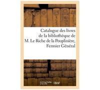 Catalogue Des Livres De La Bibliothèque De M. Le Riche De La Pouplinière, Fermier Général