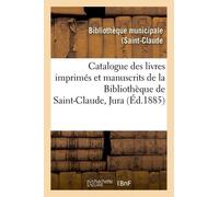 Catalogue Des Livres Imprimés Et Manuscrits De La Bibliothèque De Saint-Claude Jura