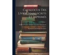 Catalogue Des Livres Manuscrits Et Imprimés: Des Dessins Et Des Estampes Du Cabinet; Volume 1