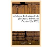 Catalogue Des Livres Portraits, Gravures & Instruments D'optique. Composant La Bibliothèque: Et Le Cabinet De Feu M. Grangeret De Lagrange Conservateu
