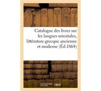 Catalogue des livres sur les langues orientales, littérature grecque ancienne et moderne (Éd.1864) - Collectif - Hachette Bnf - broché - Livre