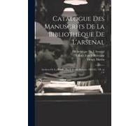Catalogue Des Manuscrits De La Bibliothèque De L'arsenal: Archives De La Bastille, Par F. Funck-Bretano. 1892-95. 3 Pt. In 1 V