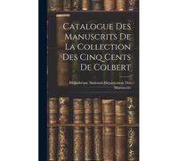 Catalogue Des Manuscrits De La Collection Des Cinq Cents De Colbert