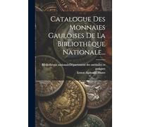 Catalogue Des Monnaies Gauloises De La Bibliothèque Nationale...