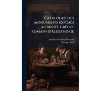 Catalogue Des Monuments Exposã(C)S Au Musã(C)E Grã(C)Co-Romain D'alexandrie
