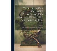 Catalogue Des Moulages Provenant Des Monuments, Musées, Collections, Etc