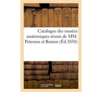 Catalogue des musées anatomiques réunis de MM. Peterson et Buiron - Collectif - Hachette Bnf - broché - Essai