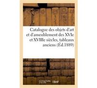 Catalogue des objets d'art et d'ameublement des XVIe et XVIIIe siècles, tableaux anciens Arthur Bloche (Auteur)