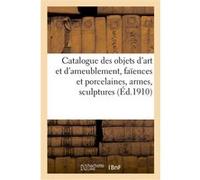 Catalogue des objets d'art et d'ameublement, faïences et porcelaines, armes, sculptures Expert (Auteur)