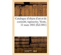 Catalogue des objets d'art et de curiosité, tapisseries. Vente, 11 mars 1881 Charles Mannheim (Auteur)