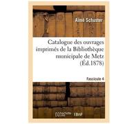 Catalogue Des Ouvrages Imprimés De La Bibliothèque Municipale De Metz - Fascicule 4