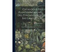 Catalogue Des Plantes Indigènes Des Pyrénées Et Du Bas Languedoc: Voyage Botanique Fait Dans Les Pyrénées En 1825...