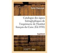 Catalogue des signes hiéroglyphiques de l'imprimerie de l'Institut français du Caire. Supplément - CHASSINAT EMILE - Hachette Bnf - broché - Livre