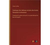Catalogue des tableaux anciens des coles flamande amp hollandaise Composant la galerie de feu M. le vicomte Bernard Du Bus de Gisignies - Victor Le Roy - Victor Le RoyVictor Le Roy (Auteur)