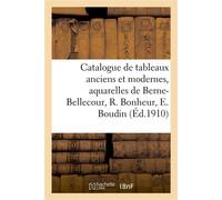 Catalogue des tableaux anciens et modernes, aquarelles, dessins, gravures, oeuvres importantes Et garanties authentiques de Berne-Bellecour, Rosa Bonheur, E. Boudin - L.. Expert Moline - Hachette Bnf 