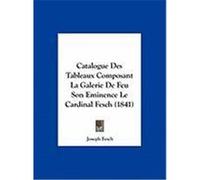 Catalogue Des Tableaux Composant La Galerie de Feu Son Eminence Le Cardinal Fesch (1841) Fesch, Joseph (Auteur)