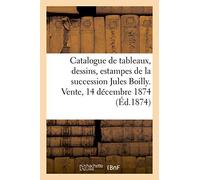 Catalogue Des Tableaux, Dessins, Estampes, Objets D'art Et De Curiosité, Succession Jules Boilly