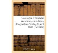 Catalogue d'estampes anciennes, école du XVIIIe siècle, école moderne Eaux-fortes, lithographies. Vente, 20 avril 1882 - Jean-Eugène Vignères - Hachette Bnf - broché - Livre