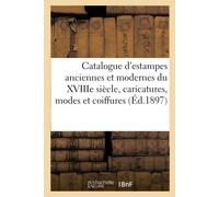 Catalogue D'estampes Anciennes Et Modernes De L'ecole Francaise Du Xviiie Siecle: Caricatures, Modes Et Coiffures, Vignettes